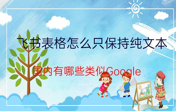 飞书表格怎么只保持纯文本 国内有哪些类似Google Docs的在线文档编辑软件？